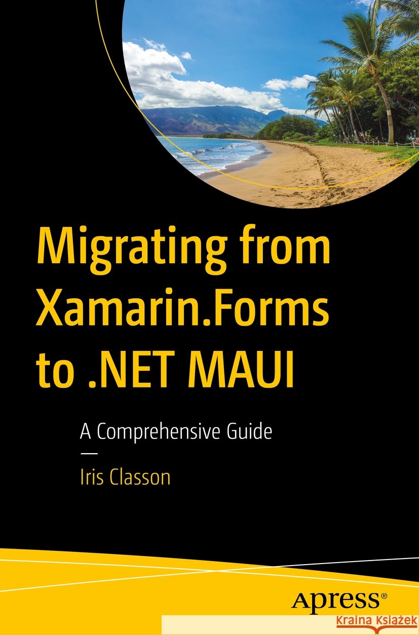 Migrating from Xamarin.Forms to .NET MAUI: A Comprehensive Guide Iris Classon 9798868812149 Springer-Verlag Berlin and Heidelberg GmbH &  - książka