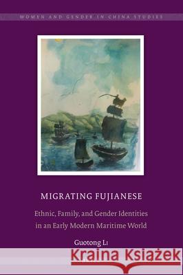 Migrating Fujianese: Ethnic, Family, and Gender Identities in an Early Modern Maritime World Guotong Li 9789004327207 Brill - książka