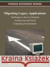 Migrating Legacy Applications: Challenges in Service Oriented Architecture and Cloud Computing Environments Ionita, Anca Daniela 9781466624887 Information Science Reference