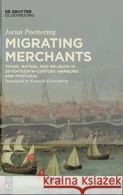 Migrating Merchants: Trade, Nation, and Religion in Seventeenth-Century Hamburg and Portugal Jorun Poettering 9783110469936 De Gruyter - książka