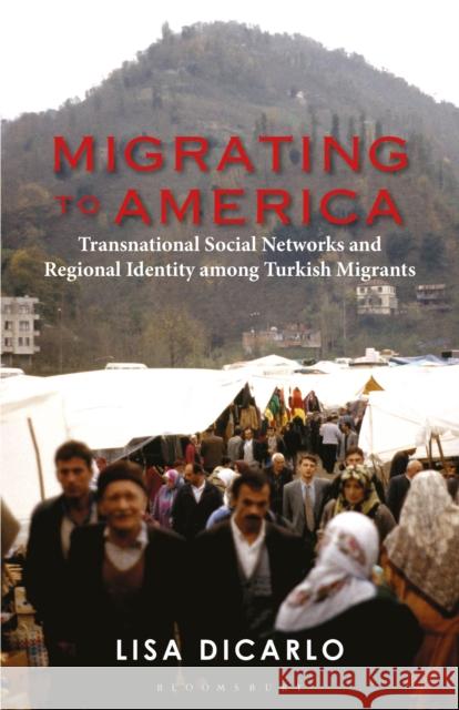 Migrating to America: Transnational Social Networks and Regional Identity Among Turkish Migrants Lisa Dicarlo 9781350171619 Bloomsbury Academic - książka