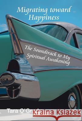 Migrating Toward Happiness: The Soundtrack to My Spiritual Awakening Tara O'Grady 9781982220990 Balboa Press - książka