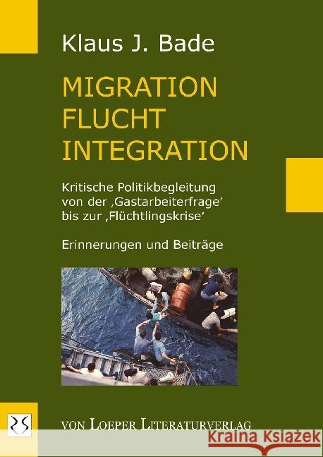 Migration - Flucht - Integration : Kritische Politikbegleitung von der 'Gastarbeiterfrage' bis zur 'Flüchtlingskrise'. Erinnerungen und Beiträge Bade, Klaus J. 9783860593509 Loeper Literaturverlag - książka