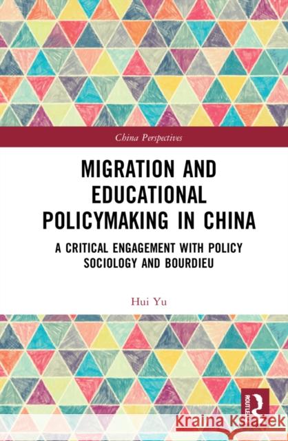 Migration and Educational Policymaking in China: A Critical Engagement with Policy Sociology and Bourdieu Hui Yu 9781032289953 Routledge - książka
