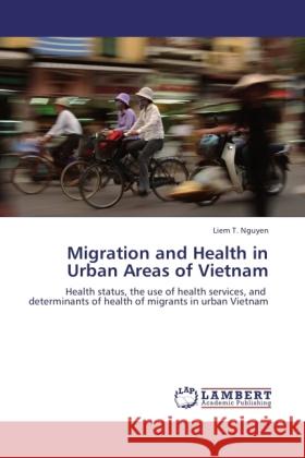 Migration and Health in Urban Areas of Vietnam Liem T. Nguyen 9783846504802 LAP Lambert Academic Publishing - książka