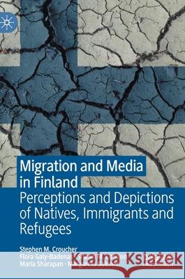 Migration and Media in Finland: Perceptions and Depictions of Natives, Immigrants and Refugees Stephen Croucher Flora Galy-Badenas Shawn Michael Condon 9783030669874 Palgrave MacMillan - książka