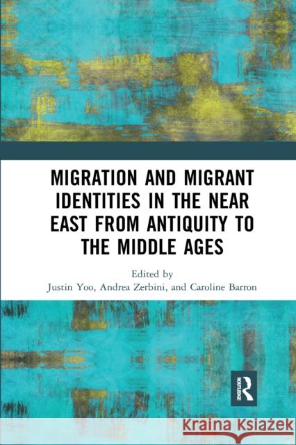 Migration and Migrant Identities in the Near East from Antiquity to the Middle Ages Justin Yoo Andrea Zerbini Caroline Barron 9780367665227 Routledge - książka