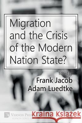 Migration and the Crisis of the Modern Nation State? Frank Jacob 9781622734689 Vernon Press - książka