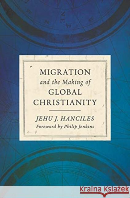 Migration and the Making of Global Christianity Jehu J Hanciles 9780802875624 William B Eerdmans Publishing Co - książka
