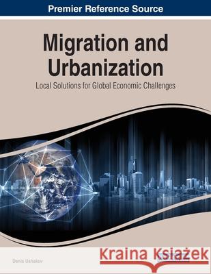 Migration and Urbanization: Local Solutions for Global Economic Challenges Ushakov, Denis 9781799811244 IGI Global - książka