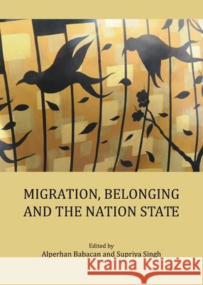 Migration, Belonging and the Nation State Alperhan Babacan, Supriya Singh 9781443820813 Cambridge Scholars Publishing (RJ) - książka