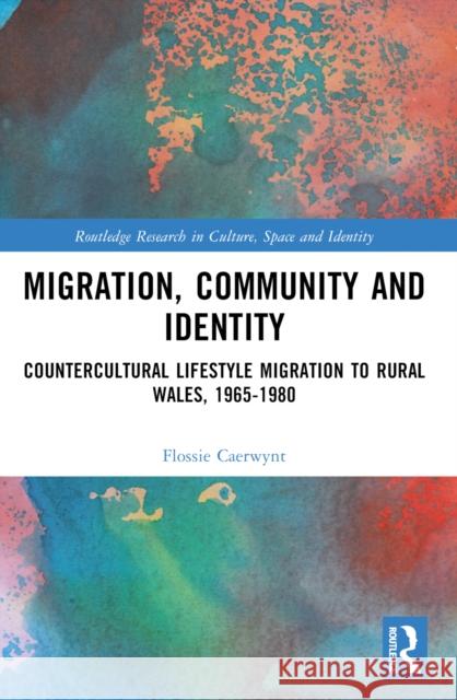 Migration, Community and Identity: Countercultural Lifestyle Migration to Rural Wales, 1965-1980 Flossie Caerwynt 9781032415536 Routledge - książka