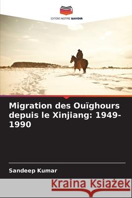 Migration des Ouïghours depuis le Xinjiang: 1949-1990 Kumar, Sandeep 9786200717641 Editions Notre Savoir - książka