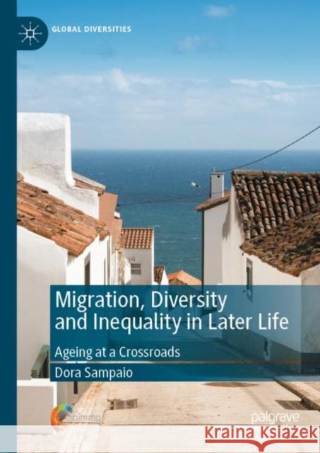 Migration, Diversity and Inequality in Later Life: Ageing at a Crossroads Sampaio, Dora 9783031108938 Springer International Publishing - książka