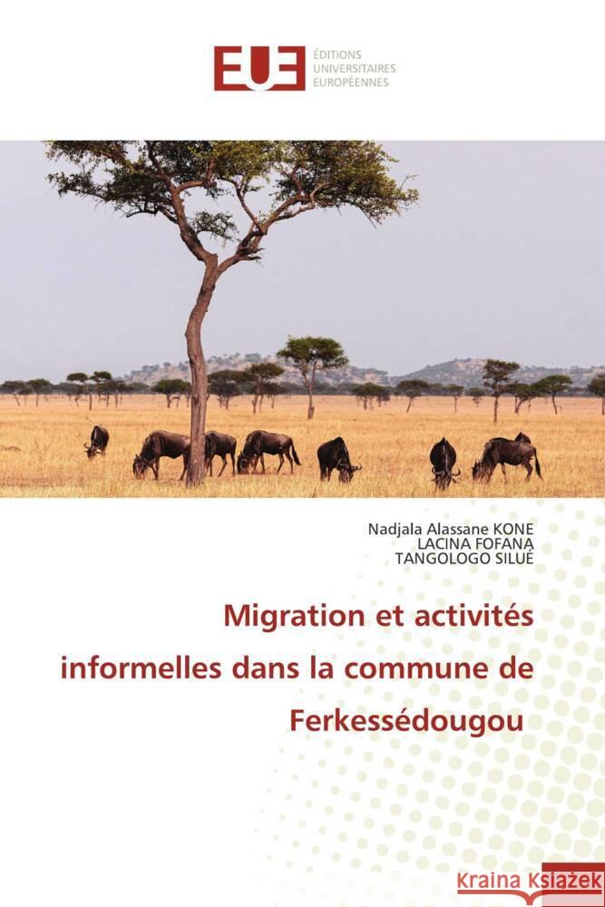 Migration et activités informelles dans la commune de Ferkessédougou KONE, Nadjala Alassane, FOFANA, LACINA, SILUÉ, TANGOLOGO 9786206687986 Éditions universitaires européennes - książka