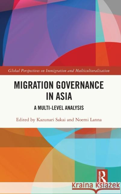 Migration Governance in Asia: A Multi-Level Analysis Kazunari Sakai Noemi Lanna 9781032058368 Routledge - książka