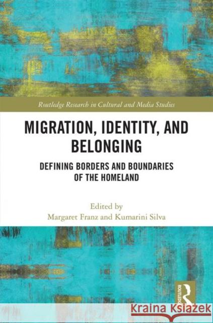 Migration, Identity, and Belonging: Defining Borders and Boundaries of the Homeland Kumarini Silva Margaret E. Franz 9781138602908 Routledge - książka