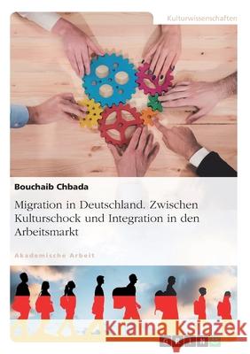 Migration in Deutschland. Zwischen Kulturschock und Integration in den Arbeitsmarkt Bouchaib Chbada 9783346165992 Grin Verlag - książka