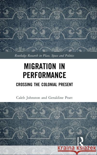 Migration in Performance: Crossing the Colonial Present Pratt Geraldine Caleb Johnston 9781138885639 Routledge - książka