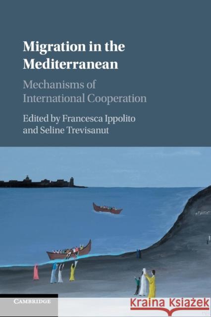 Migration in the Mediterranean: Mechanisms of International Cooperation Francesca Ippolito Seline Trevisanut 9781107458147 Cambridge University Press - książka