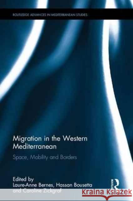 Migration in the Western Mediterranean: Space, Mobility and Borders Laure-Anne Bernes Hassan Bousetta Caroline Zickgraf 9781138101715 Taylor and Francis - książka