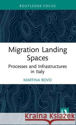 Migration Landing Spaces: Processes and Infrastructures in Italy Martina Bovo 9781032578668 Routledge - książka