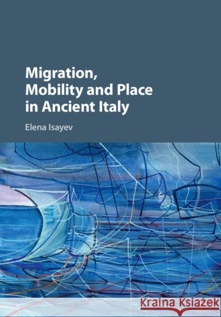 Migration, Mobility and Place in Ancient Italy Elena Isayev 9781107130616 Cambridge University Press - książka