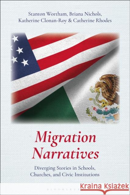 Migration Narratives: Diverging Stories in Schools, Churches, and Civic Institutions Stanton Wortham Briana Nichols Katherine Clonan-Roy 9781350212749 Bloomsbury Academic - książka