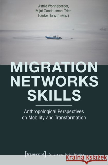 Migration - Networks - Skills: Anthropological Perspectives on Mobility and Transformation Wonneberger, Astrid 9783837633641 Transcript Verlag, Roswitha Gost, Sigrid Noke - książka