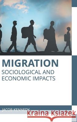 Migration: Sociological and Economic Impacts Jacob Kennedy 9781639893553 States Academic Press - książka