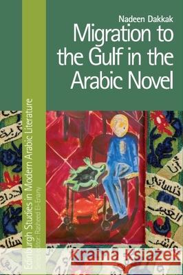 Migration to the Gulf in the Arabic Novel Nadeen Dakkak 9781399542814 Edinburgh University Press - książka