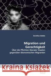 Migration und Gerechtigkeit : Über die Pflichten liberaler Staaten gegenüber ökonomischen Migranten Gädeke, Dorothea 9783639111644 VDM Verlag Dr. Müller - książka
