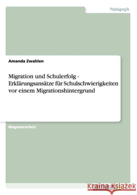 Migration und Schulerfolg: Erklärungsansätze für Schulschwierigkeiten vor einem Migrationshintergrund Zwahlen, Amanda 9783638947428 Grin Verlag - książka