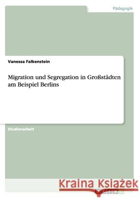 Migration und Segregation in Großstädten am Beispiel Berlins Vanessa Falkenstein 9783668148383 Grin Verlag - książka