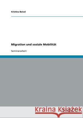 Migration und soziale Mobilität Beisel, Kristina   9783638652964 GRIN Verlag - książka