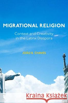 Migrational Religion: Context and Creativity in the Latinx Diaspora Jo Chaves 9781481315944 Baylor University Press - książka