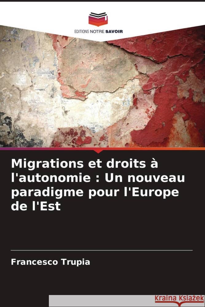 Migrations et droits ? l'autonomie: Un nouveau paradigme pour l'Europe de l'Est Francesco Trupia 9786208039455 Editions Notre Savoir - książka