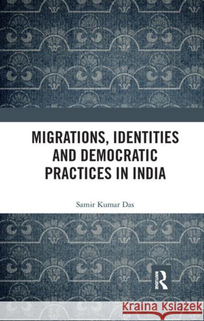 Migrations, Identities and Democratic Practices in India Samir Kumar Das 9780367886066 Routledge Chapman & Hall - książka