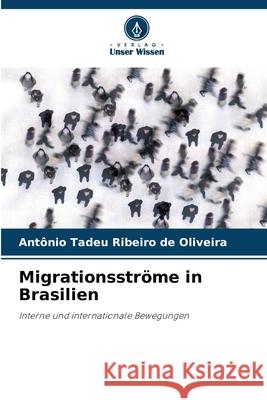 Migrationsströme in Brasilien Ribeiro de Oliveira, Antônio Tadeu 9786208807412 Verlag Unser Wissen - książka