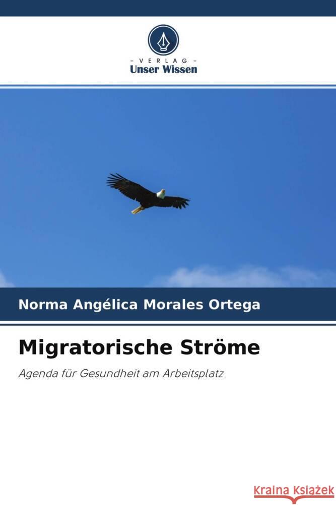 Migratorische Str?me Norma Ang?lica Morale Cruz Garc?a Lirios Oscar Coronado 9786204701585 Verlag Unser Wissen - książka