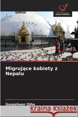 Migrujace kobiety z Nepalu Ojha, Guneshwor 9786208494643 Wydawnictwo Nasza Wiedza - książka
