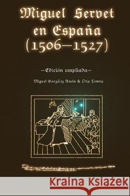 Miguel Servet en España (1506-1527). Edición ampliada. Gonzalez Ancin, Miguel 9780692138830 Miguel Gonzalez Ancin - książka