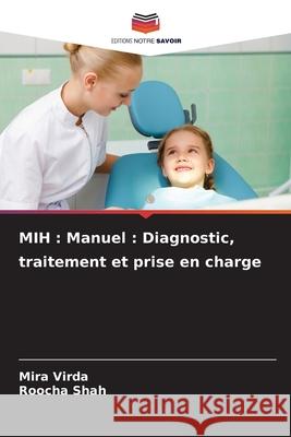 MIH : Manuel : Diagnostic, traitement et prise en charge Virda, Mira, Shah, Roocha 9786208648053 Editions Notre Savoir - książka
