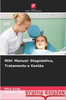 MIH: Manual: Diagnóstico, Tratamento e Gestão Virda, Mira, Shah, Roocha 9786208648084 Edições Nosso Conhecimento - książka