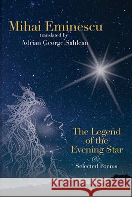 Mihai Eminescu - The Legend of the Evening Star & Selected Poems: Translations by Adrian G. Sahlean Adrian George Sahlean 9780965060622 Global Arts Inc. - książka