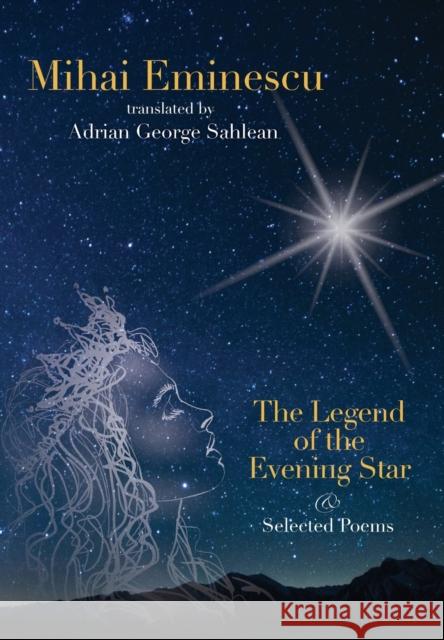 Mihai Eminescu -The Legend of the Evening Star & Selected Poems: Translations by Adrian G. Sahlean Sahlean, Adrian George 9780965060639 Global Arts Inc. - książka