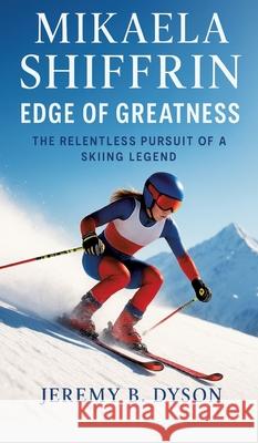 Mikaela Shiffrin: Edge of Greatness B. DYSON, JEREMY 9783384704894 Blessies Writes Publication - książka