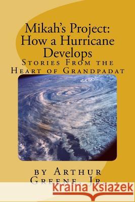 Mikah's Project: How a Hurricane Develops: Stories From the Heart of Grandpadat Greene Jr, Arthur D. 9781718918818 Createspace Independent Publishing Platform - książka