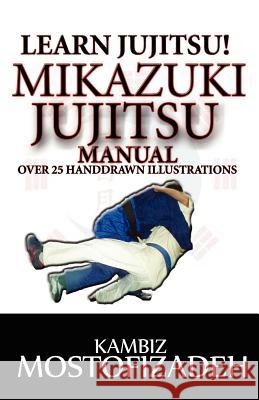 Mikazuki Jujitsu Manual: Learn Jujitsu Kambiz Mostofizadeh Hoornaz Mostofizadeh 9780615473116 Mikazuki Publishing House - książka