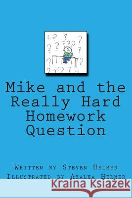 Mike and the Really Hard Homework Question Steven Helmer Azalea Helmer 9781497372351 Createspace Independent Publishing Platform - książka